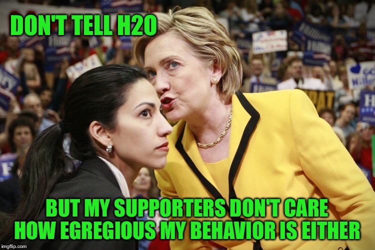 DON'T TELL H2O BUT MY SUPPORTERS DON'T CARE HOW EGREGIOUS MY BEHAVIOR IS EITHER | made w/ Imgflip meme maker
