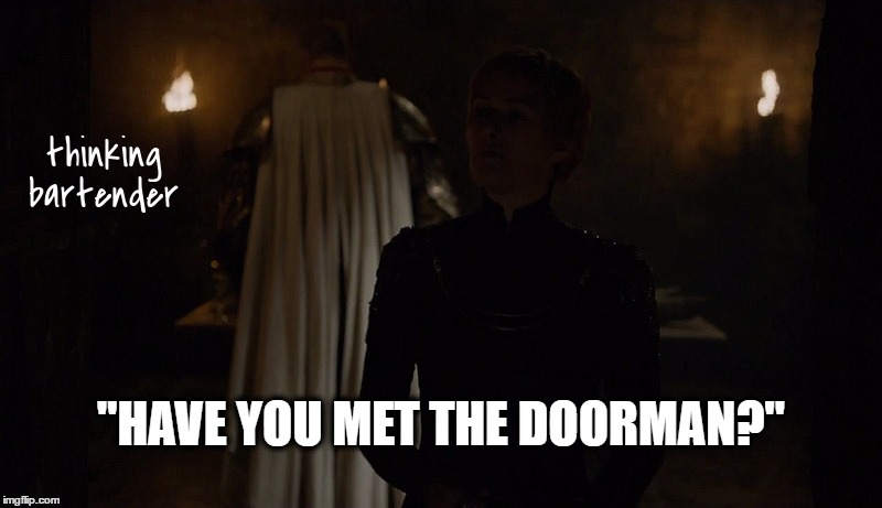 Have you met the doorman? | "HAVE YOU MET THE DOORMAN?" | image tagged in ser gregor,bars,bartending,cocktails | made w/ Imgflip meme maker