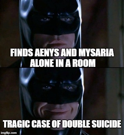 Batman Smiles Meme | FINDS AENYS AND MYSARIA ALONE IN A ROOM; TRAGIC CASE OF DOUBLE SUICIDE | image tagged in memes,batman smiles | made w/ Imgflip meme maker