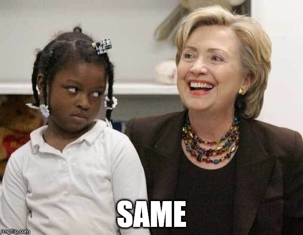 Hillary Clinton  | SAME | image tagged in hillary clinton | made w/ Imgflip meme maker