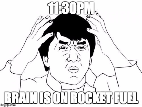 Jackie Chan WTF Meme | 11:30PM; BRAIN IS ON ROCKET FUEL | image tagged in memes,jackie chan wtf | made w/ Imgflip meme maker