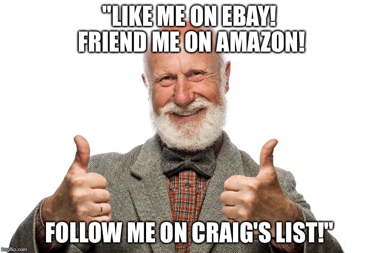 False sense of social media | "LIKE ME ON EBAY! FRIEND ME ON AMAZON! FOLLOW ME ON CRAIG'S LIST!" | image tagged in futurama fry,one does not simply,sad batman,but thats none of my business,first world problems,the cake is a lie | made w/ Imgflip meme maker