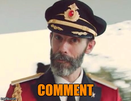  Captain obvious | COMMENT | image tagged in captain obvious | made w/ Imgflip meme maker