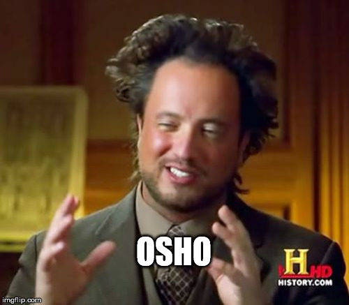 Ancient Aliens Meme |  OSHO | image tagged in memes,ancient aliens | made w/ Imgflip meme maker