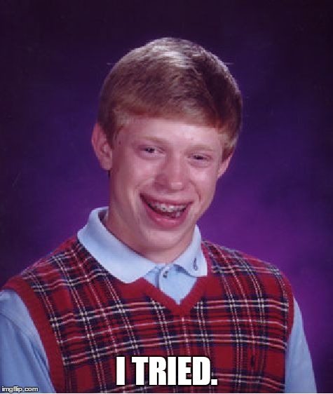 Bad Luck Brian Meme | I TRIED. | image tagged in memes,bad luck brian | made w/ Imgflip meme maker