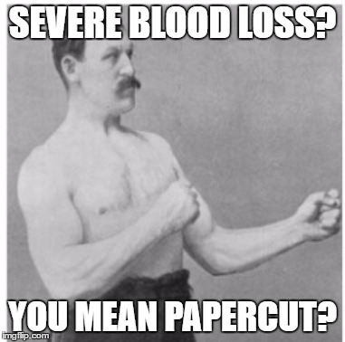 SEVERE BLOOD LOSS? YOU MEAN PAPERCUT? | made w/ Imgflip meme maker