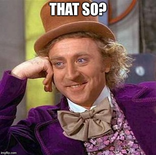 Creepy Condescending Wonka Meme | THAT SO? | image tagged in memes,creepy condescending wonka | made w/ Imgflip meme maker