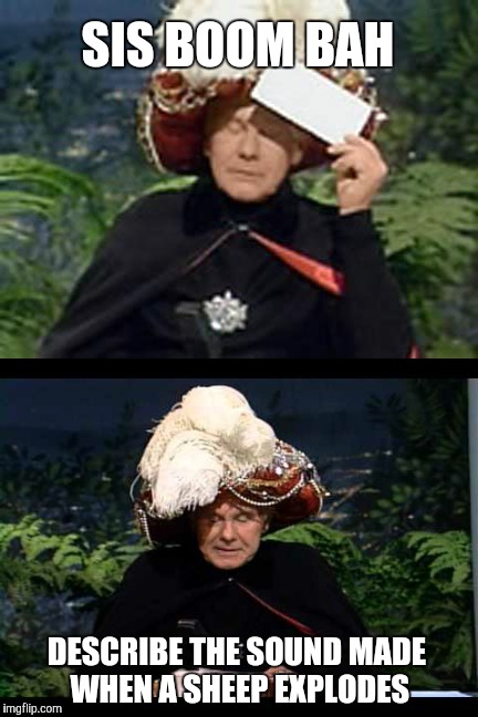 Carnac the Magnificent |  SIS BOOM BAH; DESCRIBE THE SOUND MADE WHEN A SHEEP EXPLODES | image tagged in johnny carson,carnac the magnificent | made w/ Imgflip meme maker