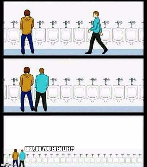 how to tell if someone goes to the gym? don't even ask, he will tell you | BRO, DO YOU EVEN LIFT? | image tagged in urinal guy more text room,i go to the gym,gym guy,don't even ask,they will tell you | made w/ Imgflip meme maker