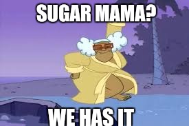 Sugar mama | SUGAR MAMA? WE HAS IT | image tagged in sugar mama,cougar | made w/ Imgflip meme maker