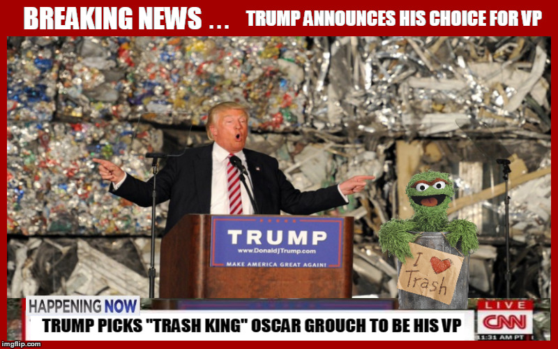 BREAKING NEWS - Donald Trump picks "Trash King" Oscar T. Grouch to be his vice president" | TRUMP ANNOUNCES HIS CHOICE FOR VP | image tagged in donald trump,trump,vice president,oscar the grouch,garbage,trash | made w/ Imgflip meme maker