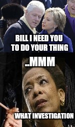 Staightened her right out | BILL I NEED YOU TO DO YOUR THING; ..MMM; WHAT INVESTIGATION | image tagged in hillary clinton,benghazi,hillary emails,bill clinton,loretta lynch | made w/ Imgflip meme maker