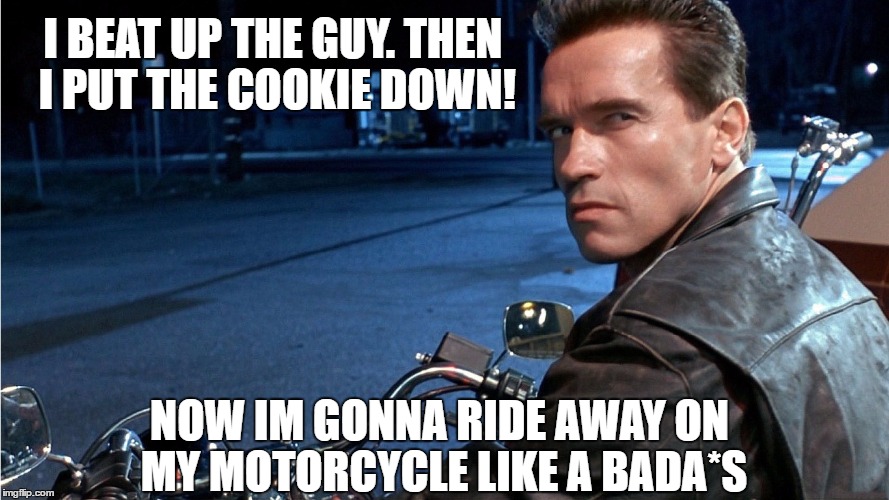 Arnald | I BEAT UP THE GUY. THEN I PUT THE COOKIE DOWN! NOW IM GONNA RIDE AWAY ON MY MOTORCYCLE LIKE A BADA*S | image tagged in arnald | made w/ Imgflip meme maker