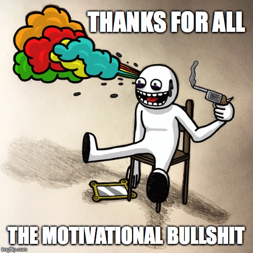 Thanks for All the Motivational Bullshit | THANKS FOR ALL; THE MOTIVATIONAL BULLSHIT | image tagged in motivational,bullshit,suicide,thanks,funny meme | made w/ Imgflip meme maker