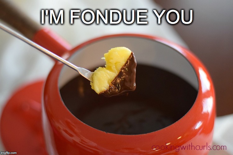 You know it's true... | I'M FONDUE YOU | image tagged in janey mack meme,flirt,fondue,fondue you,chocolate,heart | made w/ Imgflip meme maker