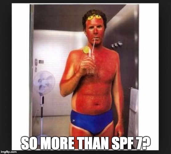 Sun burn | SO MORE THAN SPF 7? | image tagged in sun burn | made w/ Imgflip meme maker