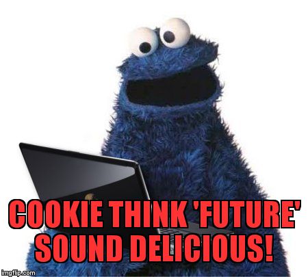 cookie monster computer | COOKIE THINK 'FUTURE' SOUND DELICIOUS! | image tagged in cookie monster computer | made w/ Imgflip meme maker