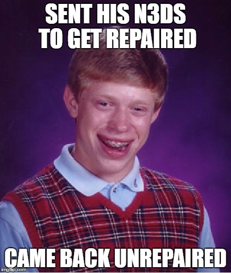 Bad Luck Brian Meme |  SENT HIS N3DS TO GET REPAIRED; CAME BACK UNREPAIRED | image tagged in memes,bad luck brian | made w/ Imgflip meme maker