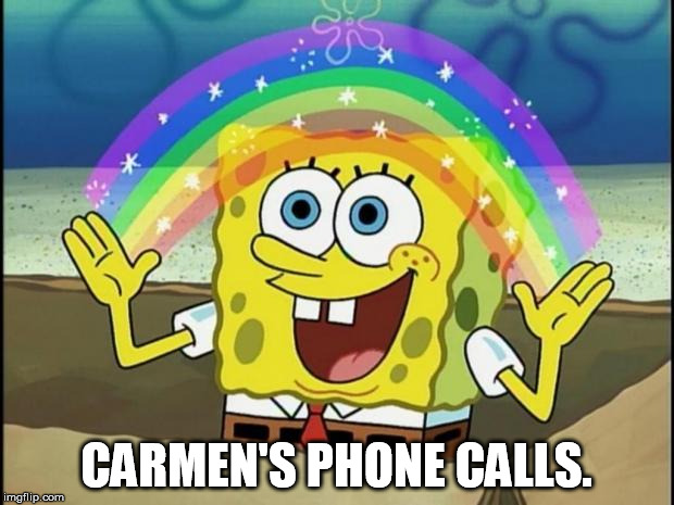 Rainbow Spongebob | CARMEN'S PHONE CALLS. | image tagged in rainbow spongebob | made w/ Imgflip meme maker