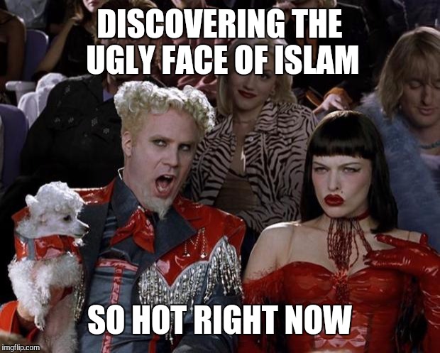 Mugatu So Hot Right Now Meme | DISCOVERING THE UGLY FACE OF ISLAM; SO HOT RIGHT NOW | image tagged in memes,mugatu so hot right now | made w/ Imgflip meme maker