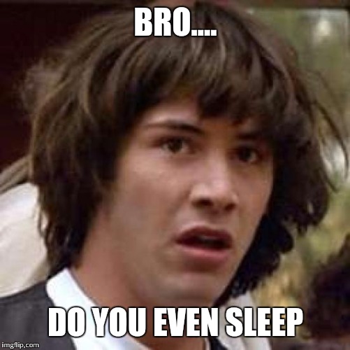 Conspiracy Keanu Meme | BRO.... DO YOU EVEN SLEEP | image tagged in memes,conspiracy keanu | made w/ Imgflip meme maker