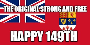 happy 149th | THE ORIGINAL STRONG AND FREE; HAPPY 149TH | image tagged in canada | made w/ Imgflip meme maker