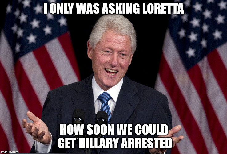Bill and Loretta Lynch |  I ONLY WAS ASKING LORETTA; HOW SOON WE COULD GET HILLARY ARRESTED | image tagged in bill clinton,loretta lynch,hillary clinton 2016,democrats,liberals | made w/ Imgflip meme maker