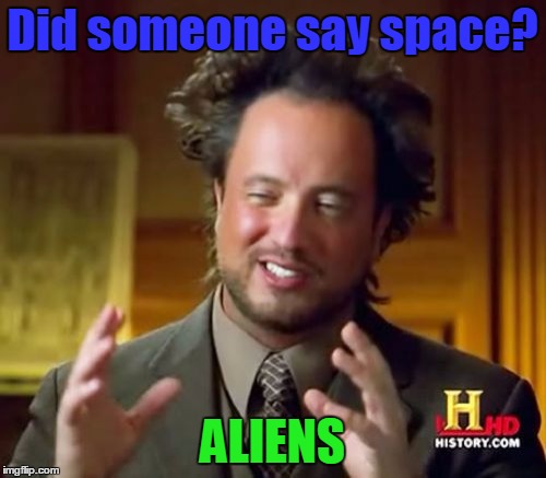 Ancient Aliens Meme | Did someone say space? ALIENS | image tagged in memes,ancient aliens | made w/ Imgflip meme maker