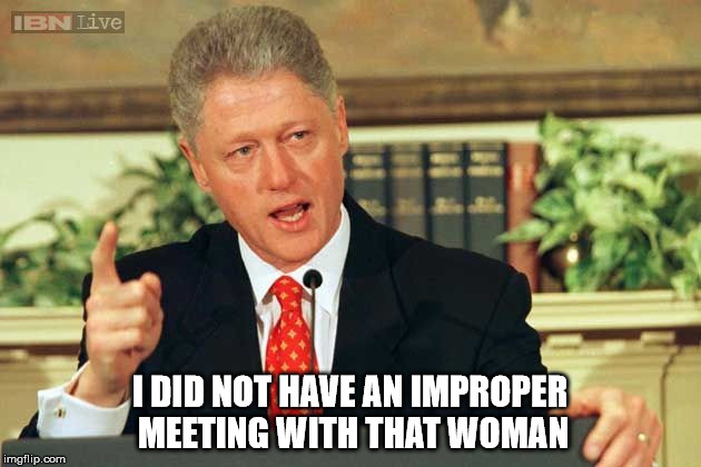 Improper Relations | I DID NOT HAVE AN IMPROPER MEETING WITH THAT WOMAN | image tagged in inappropriate bill clinton,loretta lynch,hillary clinton 2016,democrats,liberals | made w/ Imgflip meme maker
