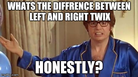 Austin Powers Honestly Meme | WHATS THE DIFFRENCE BETWEEN LEFT AND RIGHT TWIX; HONESTLY? | image tagged in memes,austin powers honestly | made w/ Imgflip meme maker