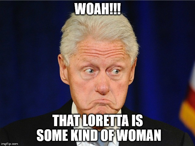 Bill Clinton is hot for Loretta Lynch | WOAH!!! THAT LORETTA IS SOME KIND OF WOMAN | image tagged in bill clinton,loretta lynch,hillary clinton 2016,democrats,inappropriate bill clinton | made w/ Imgflip meme maker