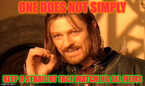 One Does Not Simply Meme | ONE DOES NOT SIMPLY; KEEP A STRAIGHT FACE WATCHING ALL MEMS | image tagged in memes,one does not simply | made w/ Imgflip meme maker