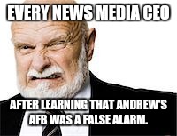 EVERY NEWS MEDIA CEO; AFTER LEARNING THAT ANDREW'S AFB WAS A FALSE ALARM. | image tagged in ceo | made w/ Imgflip meme maker