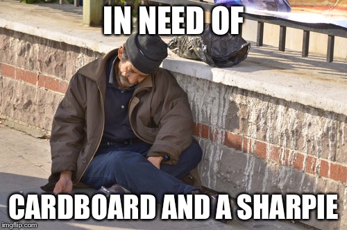 The cardboardless hobo  | IN NEED OF; CARDBOARD AND A SHARPIE | image tagged in memes,one does not simply,funny,the most interesting man in the world,futurama fry | made w/ Imgflip meme maker
