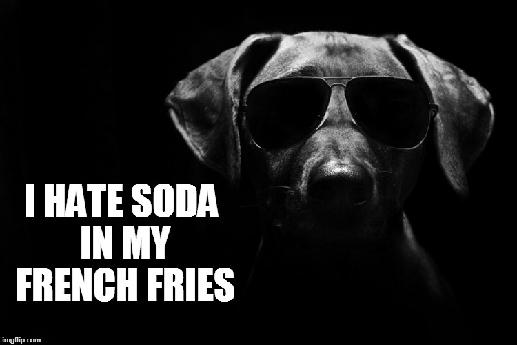 I HATE SODA IN MY FRENCH FRIES | made w/ Imgflip meme maker