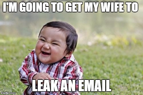 Evil Toddler | I'M GOING TO GET MY WIFE TO; LEAK AN EMAIL | image tagged in memes,evil toddler | made w/ Imgflip meme maker