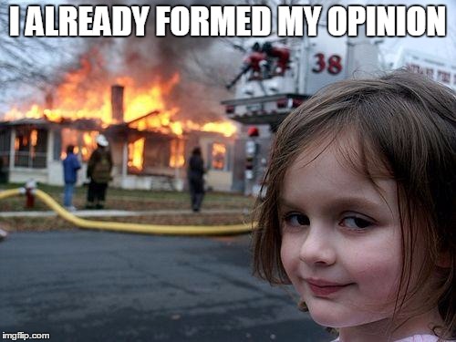 I ALREADY FORMED MY OPINION | made w/ Imgflip meme maker