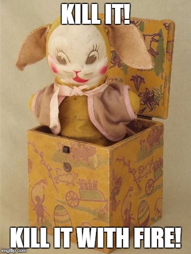Scary Bunny | KILL IT! KILL IT WITH FIRE! | image tagged in bunny,jack in the box,toy,vintage,creepy,creepy toy | made w/ Imgflip meme maker