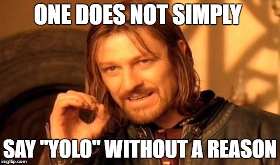 One Does Not Simply Meme | ONE DOES NOT SIMPLY; SAY "YOLO" WITHOUT A REASON | image tagged in memes,one does not simply | made w/ Imgflip meme maker