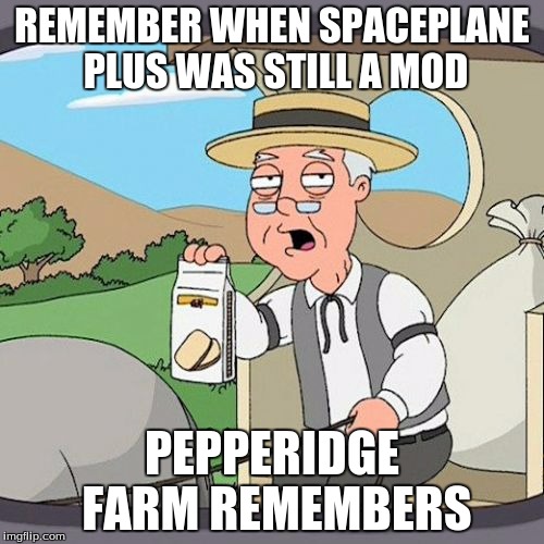 Pepperidge Farm Remembers Meme | REMEMBER WHEN SPACEPLANE PLUS WAS STILL A MOD; PEPPERIDGE FARM REMEMBERS | image tagged in memes,pepperidge farm remembers | made w/ Imgflip meme maker