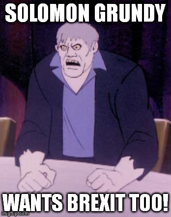 SOLOMON GRUNDY; WANTS BREXIT TOO! | image tagged in Mr_Trump | made w/ Imgflip meme maker