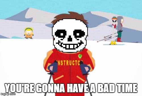 Super Cool Ski Instructor Meme | YOU'RE GONNA HAVE A BAD TIME | image tagged in memes,super cool ski instructor,sans,undertale,undertale sans/south park ski instructor - bad time | made w/ Imgflip meme maker