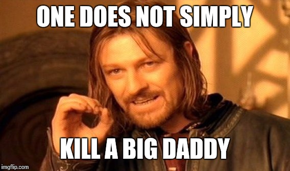 One Does Not Simply Meme | ONE DOES NOT SIMPLY; KILL A BIG DADDY | image tagged in memes,one does not simply | made w/ Imgflip meme maker