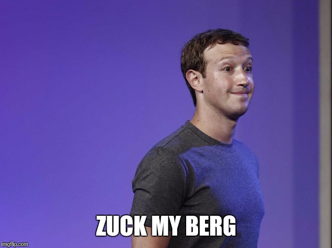 mark zuckerberg | ZUCK MY BERG | image tagged in mark zuckerberg | made w/ Imgflip meme maker