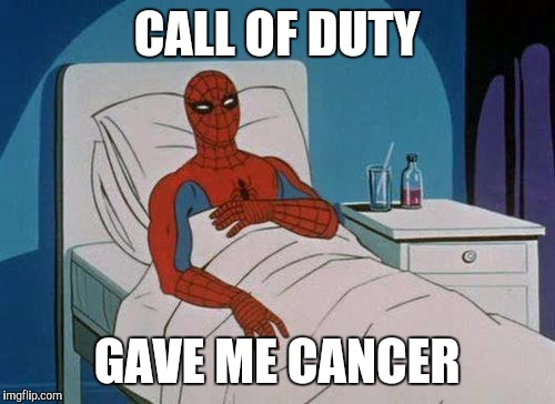 Soo true | CALL OF DUTY; GAVE ME CANCER | image tagged in memes,spiderman hospital,spiderman | made w/ Imgflip meme maker