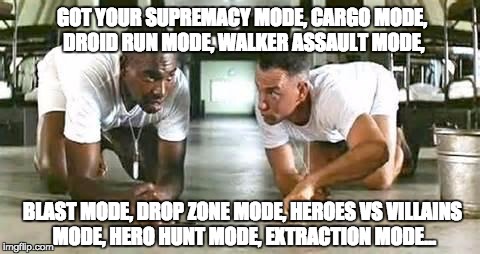 bubba gump shrimp | GOT YOUR SUPREMACY MODE, CARGO MODE, DROID RUN MODE, WALKER ASSAULT MODE, BLAST MODE, DROP ZONE MODE, HEROES VS VILLAINS MODE, HERO HUNT MODE, EXTRACTION MODE... | image tagged in bubba gump shrimp | made w/ Imgflip meme maker