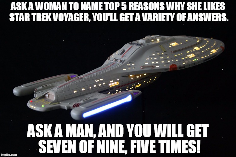 ASK A WOMAN TO NAME TOP 5 REASONS WHY SHE LIKES STAR TREK VOYAGER, YOU'LL GET A VARIETY OF ANSWERS. ASK A MAN, AND YOU WILL GET SEVEN OF NINE, FIVE TIMES! | image tagged in difference between men and women | made w/ Imgflip meme maker