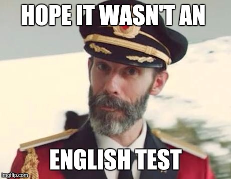  Captain obvious | HOPE IT WASN'T AN ENGLISH TEST | image tagged in captain obvious | made w/ Imgflip meme maker
