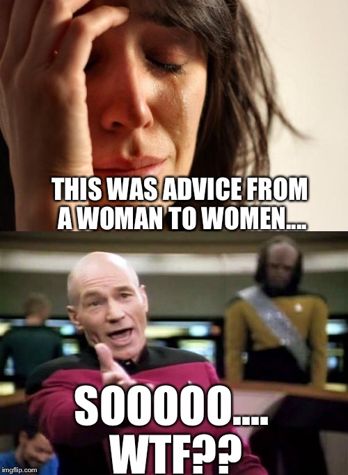 THIS WAS ADVICE FROM A WOMAN TO WOMEN.... SOOOOO.... WTF?? | made w/ Imgflip meme maker