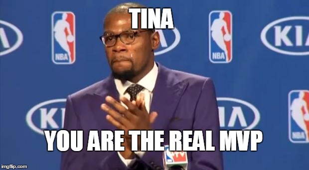 You The Real MVP | TINA; YOU ARE THE REAL MVP | image tagged in memes,you the real mvp | made w/ Imgflip meme maker